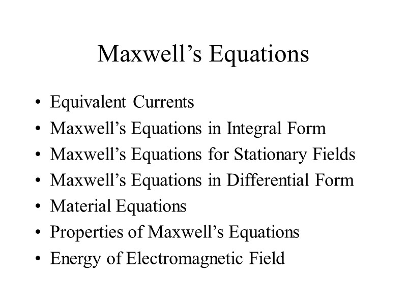 Maxwell’s Equations Equivalent Currents Maxwell’s Equations in Integral Form Maxwell’s Equations for Stationary Fields